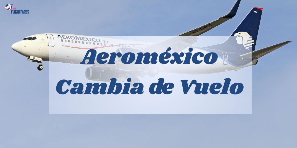 ¿Cómo cambiar un vuelo en Aeroméxico?