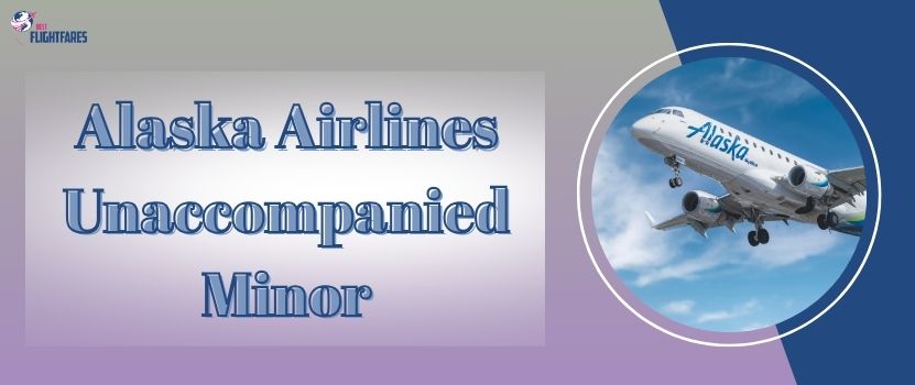 What is Alaska Airlines Unaccompanied Minor Policy?