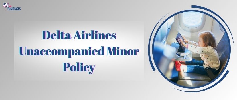 What is Delta Airlines Unaccompanied Minor Policy?